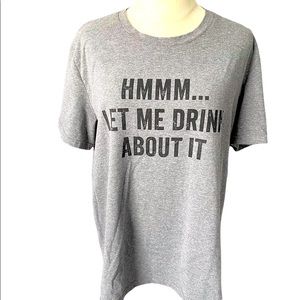 HMMM... LET ME DRINK ABOUT IT T-shirt  Women’s XL